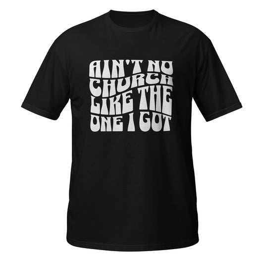 Ain't No Church Like The One I Got Short - Sleeve Unisex T-Shirt